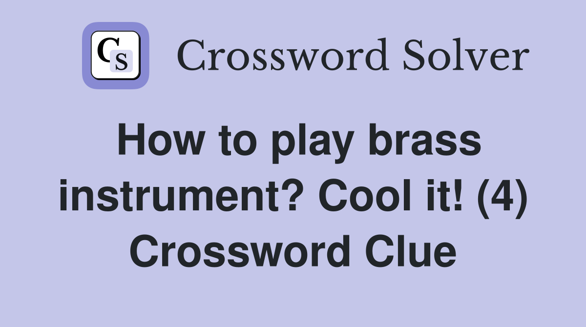 How to play brass instrument? Cool it! (4) Crossword Clue Answers